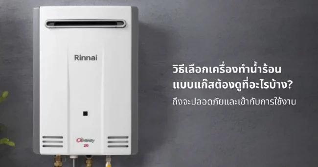 วิธีเลือกเครื่องทําน้ำร้อนแบบแก๊สต้องดูที่อะไรบ้าง? ถึงจะปลอดภัยและเข้ากับการใช้งาน